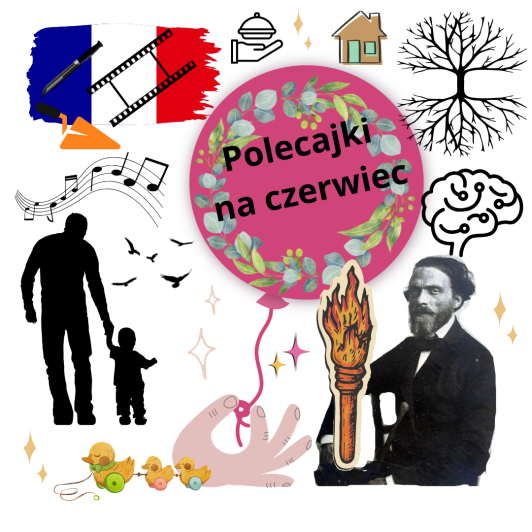 Grafika przedstawia dłoń z różowym balonikiem, obok postać poety Norwida. Napis Polecajki na czerwiec. Wokół inne grafiki: flaga Francji w kolorze niebieskim, białym i czerwonym, czarny kształt ojca trzymającego za rękę dziecko, drzewo z korzeniami, domek